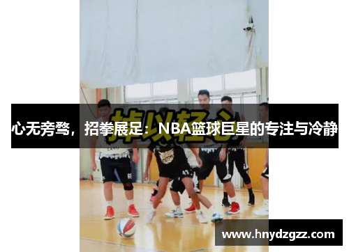 心无旁骛，招拳展足：NBA篮球巨星的专注与冷静