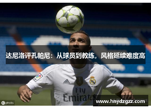 达尼洛评孔帕尼：从球员到教练，风格延续难度高